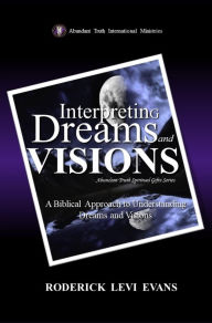 Title: Interpreting Dreams and Visions: A Biblical Approach to Interpreting Dreams and Visions, Author: Roderick L. Evans