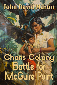 Title: Charis Colony: The Battle for McGuire Point, Author: John D. Martin