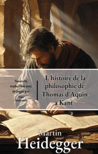 Title: L'histoire de la philosophie de Thomas d'Aquin à Kant, Author: Martin Heidegger