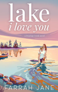 Title: Lake I Love You: A Forced Proximity Small Town Romance, Author: Farrah Jane