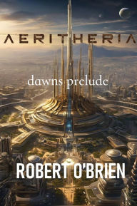 Title: Aeritheria: Dawns Prelude, Author: Robert O'brien