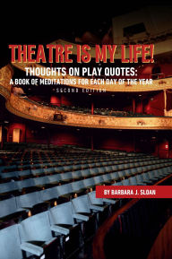 Title: Theatre Is My Life!: Thoughts on Play Quotes: A book of meditations for each day of the year, Author: Barbara J Sloan