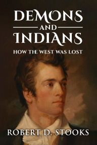 Title: Demons And Indians: How the west was lost, Author: Robert D. Stooks