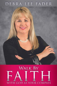 Title: Walk By Faith: With God as Your Compass, Author: Debra Lee Fader