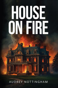 Title: House on Fire, Author: Audrey Nottingham