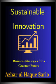 Title: Sustainable Innovation: Business Strategies for a Greener Future, Author: Azhar Ul Haque Sario