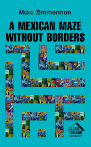 Title: A Mexican Maze Without Borders, Author: Marc Zimmerman