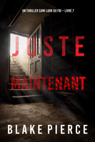 Title: Juste maintenant (Un thriller Cami Lark du FBI Livre 7), Author: Blake Pierce