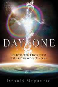 Title: Day One: The heart of the bible revealed in the first five verses of Genesis, Author: Dennis Mogavero