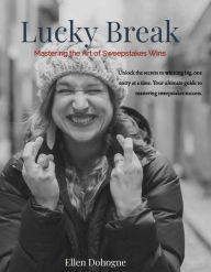 Title: Lucky Break - Mastering the Art of Sweepstakes Wins, Author: Ellen Dohogne