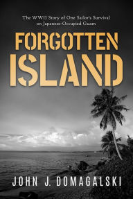 Google books free download pdf Forgotten Island: The WWII Story of One Sailor's Survival on Japanese-Occupied Guam (English literature) 9798888452806 CHM