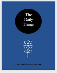 Title: THE DAILY THINGS, Author: Caitlin Elizabeth Demery