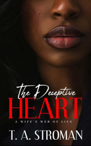 Title: The Deceptive Heart: A Wife's Web of Lies, Author: T.A. Stroman
