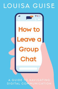 Title: How to Leave a Group Chat, Author: Louisa Guise