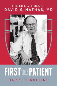 Title: First the Patient: The Life & Times of David G. Nathan, MD, Author: Barrett Rollins