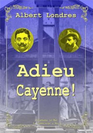 Title: Adieu Cayenne ! (English Edition - Fully Illustrated Version), Author: Albert Londres