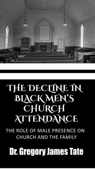 The Decline In Black Men's Church Attendance:: : The Role of Male Presence on Church and the Family