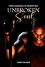 Unbroken Soul: From Darkness To Redemption