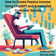 How to Create Passive Income: Using ChatGPT and Automated Customer Service