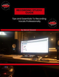 Title: Recording Studio Guide: Tips and Essentials To Recording Vocals Professionally, Author: Marcel Steward