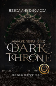 Title: Awakening the Dark Throne, Author: Jessica Ann Disciacca