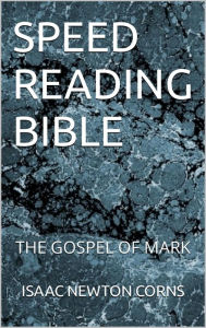 Title: SPEED READING BIBLE: The Gospel of Mark, Author: Isaac Newton Corns