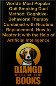 Title: World's Most Popular Quit Smoking Dual Method. Cognitive-Behavioral Therapy Combined with Nicotine Replacement. With AI, Author: Django Artificial Intelligence Books