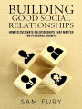 Building Good Social Relationships: How to Cultivate Relationships that Matter for Personal Growth