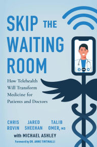 Title: Skip the Waiting Room: How Telehealth Will Transform Medicine for Patients and Doctors, Author: Chris Rovin