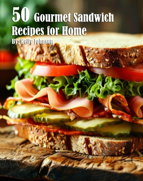 50 Gourmet Sandwich Recipes for Home