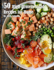 Title: 50 High-Protein Salad Recipes for Home, Author: Kelly Johnson