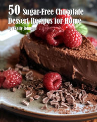 Title: 50 Sugar-Free Chocolate Dessert Recipes for Home, Author: Kelly Johnson