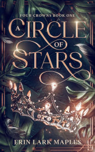 Title: A Circle of Stars: Four Crowns Book One, Author: Erin Lark Maples