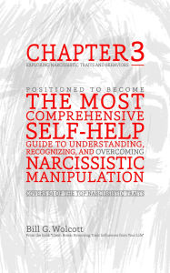 Title: Chapter 3 - Exploring Narcissistic Traits and Behaviors: Teaches you from start to finish, everything you need to know about recovering from narcissistic abuse, Author: Bill Wolcott