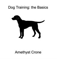 Title: Dog Training: The Basics, Author: Amethyst Crone