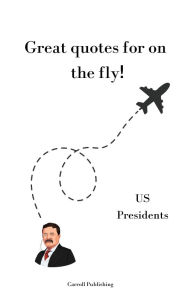 Title: Great quotes for on the Fly!: US Presidents, Author: Carroll Publishing