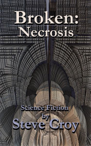 Title: Broken: Necrosis by Steve Croy, Author: Steve Croy