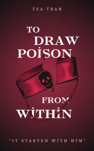 Title: To Draw Poison From Within, Author: Tea Tran
