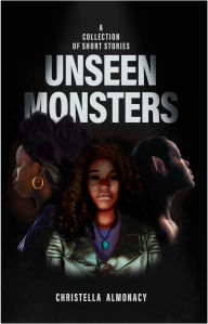 Title: Unseen Monsters: a Collection of Short Stories, Author: Christella Almonacy