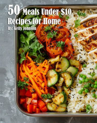 Title: 50 Meals Under $10 Recipes for Home, Author: Kelly Johnson