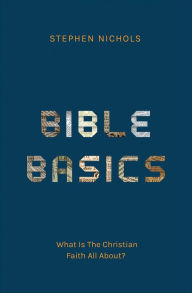 Title: Bible Basics: What Is The Christian Faith All About?, Author: Stephen J. Nichols
