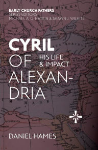 Title: Cyril of Alexandria: His Life and Impact, Author: Daniel Hames