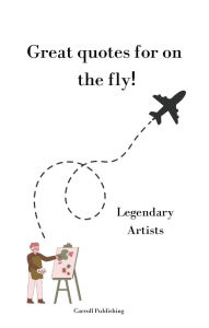 Title: Great quotes for on the Fly!: Legendary Artists, Author: Carroll Publishing