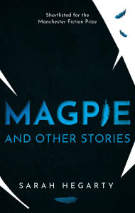 Title: Magpie: And Other Stories, Author: Sarah Hegarty