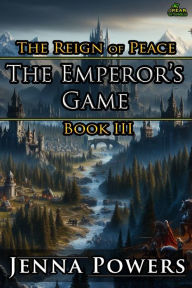 Title: The Emperor's Game: Book 3 of The Reign of Peace, Author: Jenna Powers