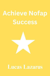 Title: Achieve Nofap Success, Author: Lucas Lazarus