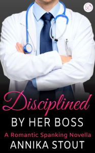 Title: Disciplined By Her Boss: A Romantic Spanking Novella, Author: Annika Stout