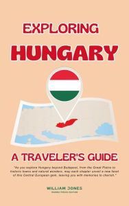 Title: Exploring Hungary: A Traveler's Guide, Author: William Jones