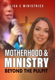 Title: Motherhood and Ministry: Beyond the Pulpit - A Teaching Manual, Author: Lisa C. Ministries