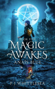 Title: Magic Awakes: Anaïs Blue Book Five, Author: P. J. Whittlesea